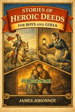Stories of Heroic Deeds for Boys and Girls Stories of Heroic Deeds for Boys and Girls