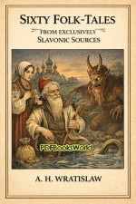 Sixty Folk-Tales from Exclusively Slavonic Sources Sixty Folk-Tales from Exclusively Slavonic Sources
