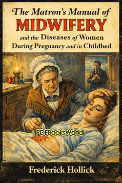 The Matron's Manual of Midwifery, and the Diseases of Women During Pregnancy and in Childbed The Matron's Manual of Midwifery, and the Diseases of Women During Pregnancy and in Childbed