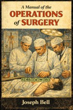 A Manual of the Operations of Surgery A Manual of the Operations of Surgery
