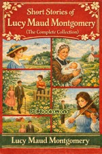 Short Stories of Lucy Maud Montgomery (The complete Collection)