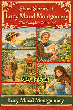 Short Stories of Lucy Maud Montgomery (The complete Collection) Short Stories of Lucy Maud Montgomery (The complete Collection)