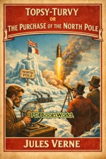 Topsy-Turvy or The Purchase of the North Pole Topsy-Turvy or The Purchase of the North Pole