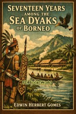 Seventeen Years Among the Sea Dyaks of Borneo Seventeen Years Among the Sea Dyaks of Borneo