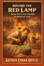 Round the Red Lamp - Being Facts and Fancies of Medical Life Round the Red Lamp - Being Facts and Fancies of Medical Life
