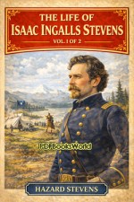 The Life of Isaac Ingalls Stevens (Vol. 1) The Life of Isaac Ingalls Stevens (Vol. 1)