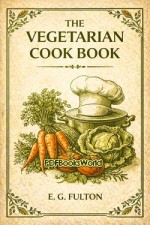 The Vegetarian Cook Book The Vegetarian Cook Book