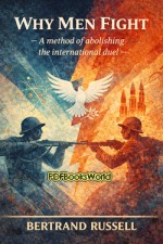 Why Men Fight - A method of abolishing the international duel Why Men Fight - A method of abolishing the international duel