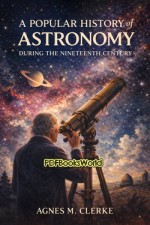 A Popular History of Astronomy During the Nineteenth Century A Popular History of Astronomy During the Nineteenth Century