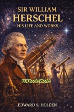 Sir William Herschel -  His Life and Works