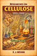 Researches on Cellulose, 1895-1900 Researches on Cellulose, 1895-1900