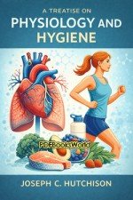A Treatise on Physiology and Hygiene A Treatise on Physiology and Hygiene