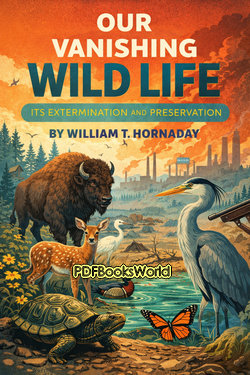 Our Vanishing Wild Life - Its Extermination and Preservation Our Vanishing Wild Life - Its Extermination and Preservation