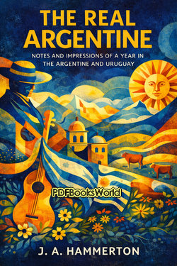 The real Argentine - Notes and Impressions of a Year in the Argentine and Uruguay The real Argentine - Notes and Impressions of a Year in the Argentine and Uruguay