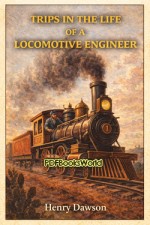 Trips in the Life of a Locomotive Engineer Trips in the Life of a Locomotive Engineer