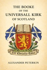 The Booke of the Universall Kirk of Scotland The Booke of the Universall Kirk of Scotland