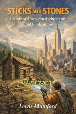 Sticks and Stones - A Study of American Architecture and Civilization Sticks and Stones - A Study of American Architecture and Civilization
