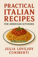 Practical Italian Recipes for American Kitchens Practical Italian Recipes for American Kitchens