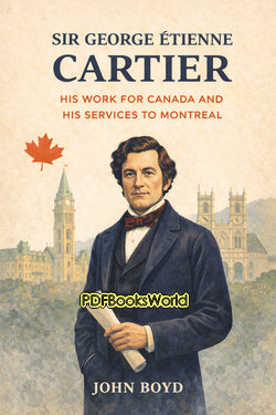 Sir George Etienne Cartier - His Work for Canada and His Services to Montreal Sir George Etienne Cartier - His Work for Canada and His Services to Montreal