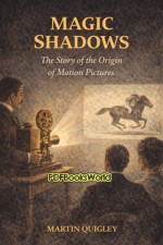 Magic Shadows - The Story of the Origin of Motion Pictures Magic Shadows - The Story of the Origin of Motion Pictures