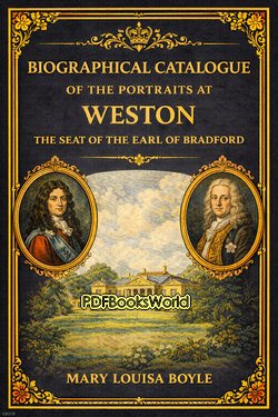 Biographical catalogue of the portraits at Weston, the seat of the Earl of Bradford Biographical catalogue of the portraits at Weston, the seat of the Earl of Bradford