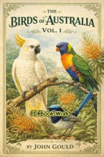 The Birds of Australia, Vol. 1 of 7 The Birds of Australia, Vol. 1 of 7