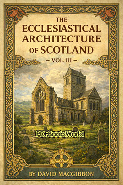 The ecclesiastical architecture of Scotland - Vol. 3 of 3 The ecclesiastical architecture of Scotland - Vol. 3 of 3
