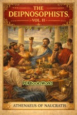 The Deipnosophists or Banquet of the Learned of Athenæus, Vol. II (of 3) The Deipnosophists or Banquet of the Learned of Athenæus, Vol. II (of 3)