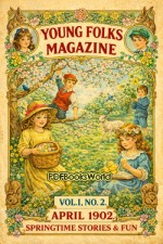 Young Folks Magazine, Vol. I, No. 2, April 1902