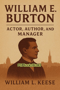 William E. Burton: Actor, Author, and Manager William E. Burton: Actor, Author, and Manager
