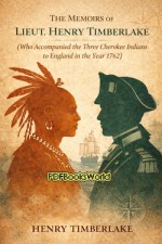 The Memoirs of Lieut. Henry Timberlake The Memoirs of Lieut. Henry Timberlake