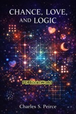 Chance, Love, and Logic - Philosophical Essays Chance, Love, and Logic - Philosophical Essays