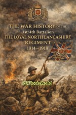 The War History of the 1st/4th Battalion, the Loyal North Lancashire Regiment The War History of the 1st/4th Battalion, the Loyal North Lancashire Regiment