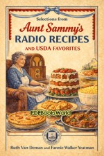 Selections from Aunt Sammy's Radio Recipes and USDA Favorites Selections from Aunt Sammy's Radio Recipes and USDA Favorites