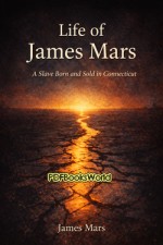 Life of James Mars, a Slave Born and Sold in Connecticut Life of James Mars, a Slave Born and Sold in Connecticut