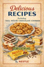Delicious Recipes: Including Toll House Chocolate Cookies Delicious Recipes: Including Toll House Chocolate Cookies