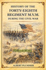 History of the Forty-Eighth Regiment M. V. M. During the Civil War History of the Forty-Eighth Regiment M. V. M. During the Civil War