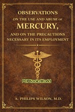 Observation on the Use and Abuse of Mercury, and on the Precautions Necessary in its Employment Observation on the Use and Abuse of Mercury, and on the Precautions Necessary in its Employment