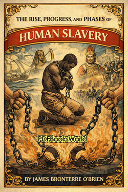 The rise, progress, and phases of human slavery The rise, progress, and phases of human slavery
