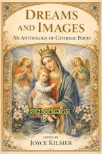 Dreams and Images: An Anthology of Catholic Poets Dreams and Images: An Anthology of Catholic Poets