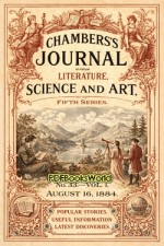 Chambers's Journal of Popular Literature, Science, and Art, Fifth Series, No. 33, Vol. I, August 16, 1884 Chambers's Journal of Popular Literature, Science, and Art, Fifth Series, No. 33, Vol. I, August 16, 1884