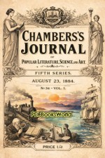 Chambers's Journal of Popular Literature, Science, and Art, Fifth Series, No. 34, Vol. I, August 23, 1884 Chambers's Journal of Popular Literature, Science, and Art, Fifth Series, No. 34, Vol. I, August 23, 1884