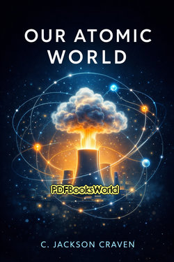 Our Atomic World: The Story of Atomic Energy Our Atomic World: The Story of Atomic Energy