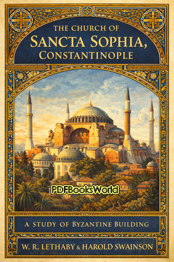 The Church of Sancta Sophia, Constantinople: A Study of Byzantine Building The Church of Sancta Sophia, Constantinople: A Study of Byzantine Building
