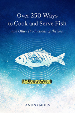 Over 250 Ways to Cook and Serve Fish and Other Productions of the Sea Over 250 Ways to Cook and Serve Fish and Other Productions of the Sea