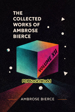 The Collected Works of Ambrose Bierce, Volume XII The Collected Works of Ambrose Bierce, Volume XII