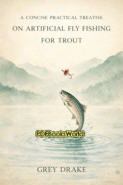 A Concise Practical Treatise on Artificial Fly Fishing for Trout A Concise Practical Treatise on Artificial Fly Fishing for Trout