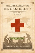 The American National Red Cross Bulletin, Vol. I, No. 2, April, 1906