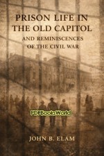 Prison Life in the Old Capitol and Reminiscences of the Civil War Prison Life in the Old Capitol and Reminiscences of the Civil War