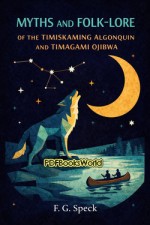 Myths and Folk-lore of the Timiskaming Algonquin and Timagami Ojibwa